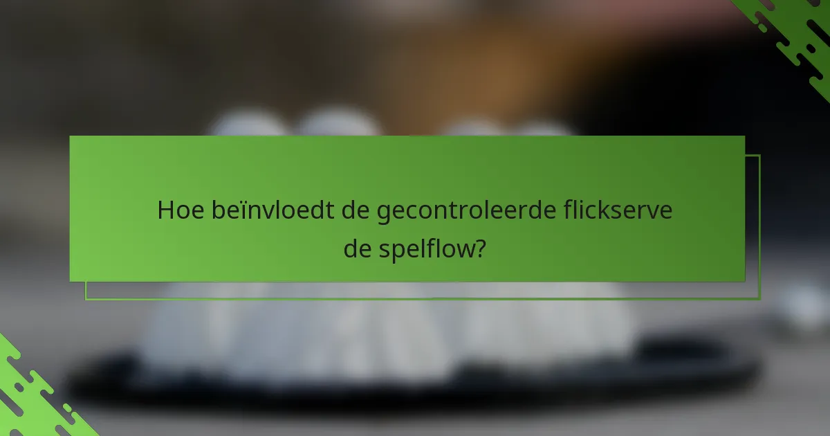 Hoe beïnvloedt de gecontroleerde flickserve de spelflow?