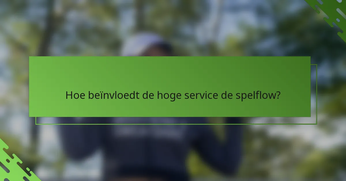Hoe beïnvloedt de hoge service de spelflow?