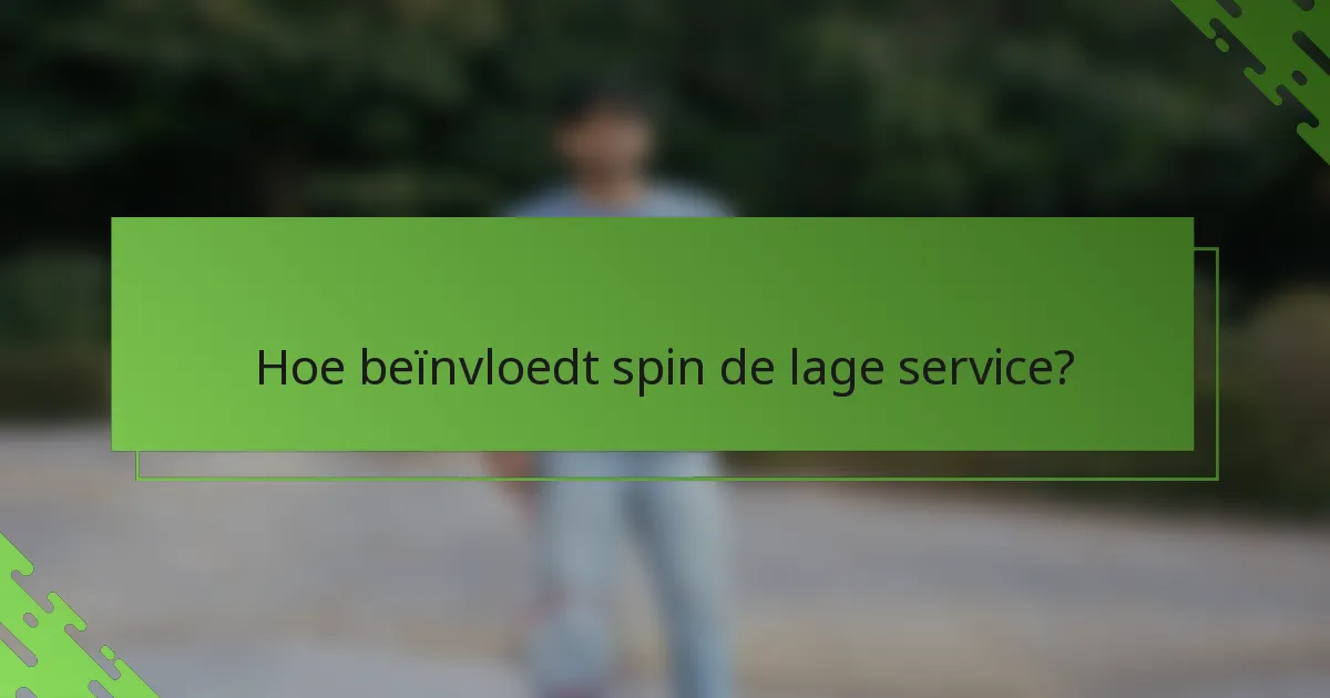 Hoe beïnvloedt spin de lage service?
