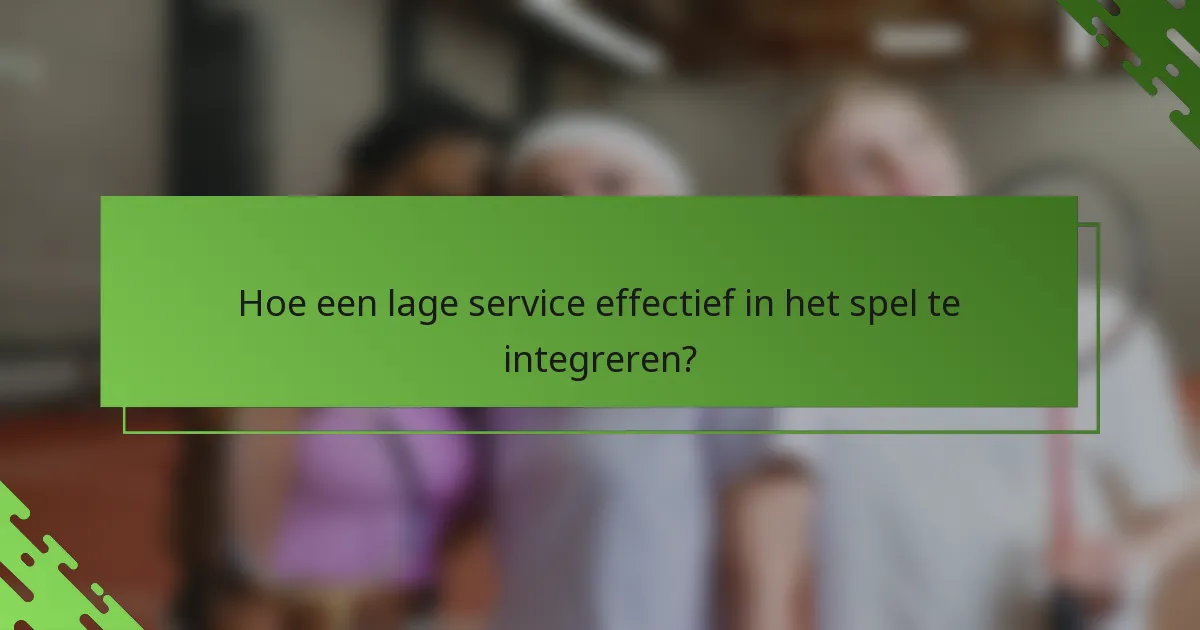 Hoe een lage service effectief in het spel te integreren?