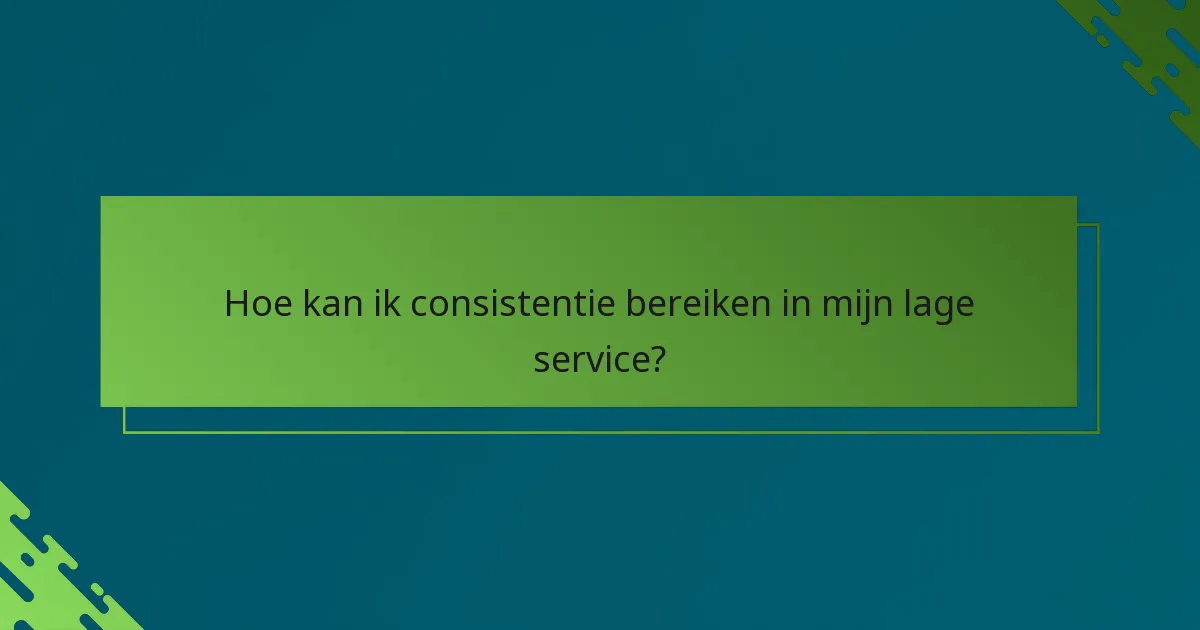 Hoe kan ik consistentie bereiken in mijn lage service?