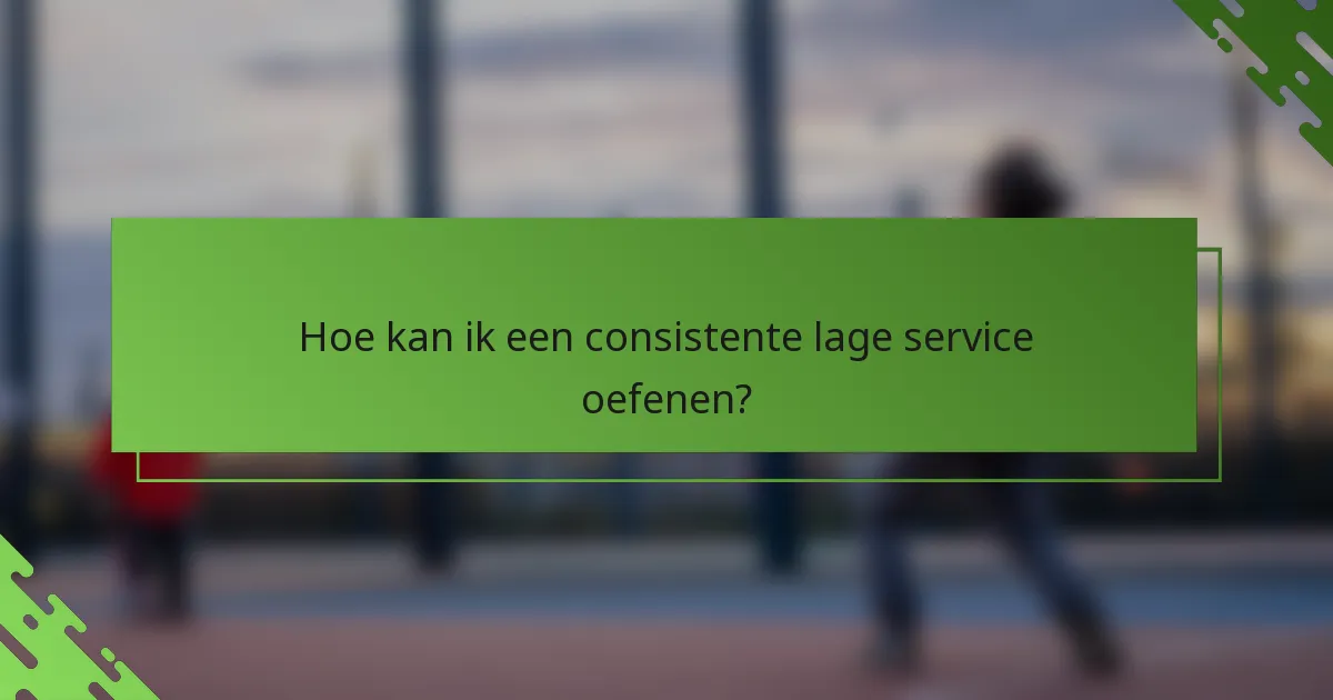 Hoe kan ik een consistente lage service oefenen?