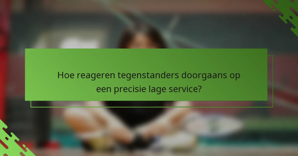 Hoe reageren tegenstanders doorgaans op een precisie lage service?