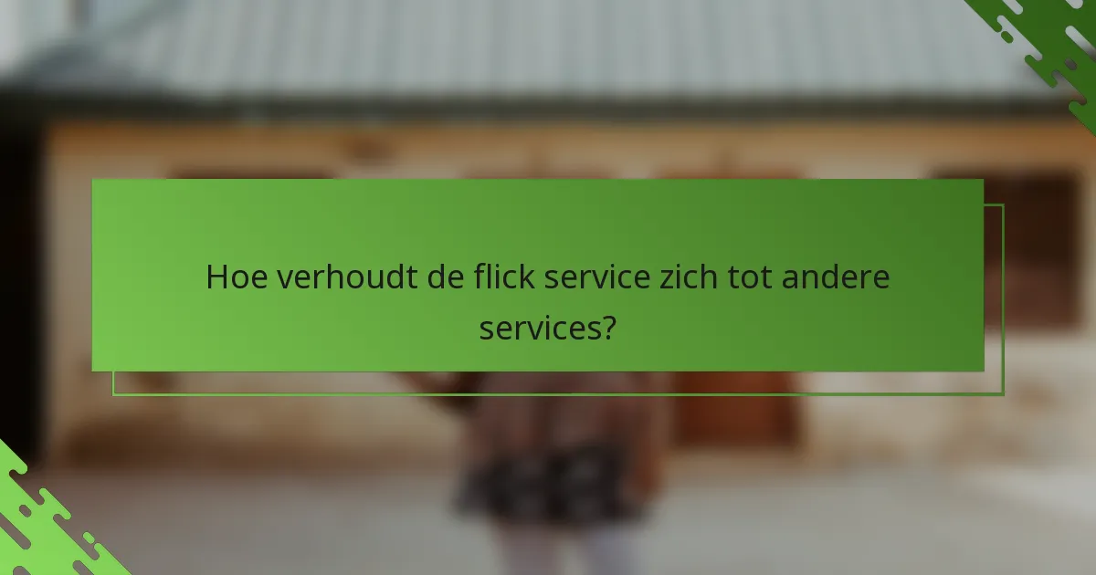 Hoe verhoudt de flick service zich tot andere services?