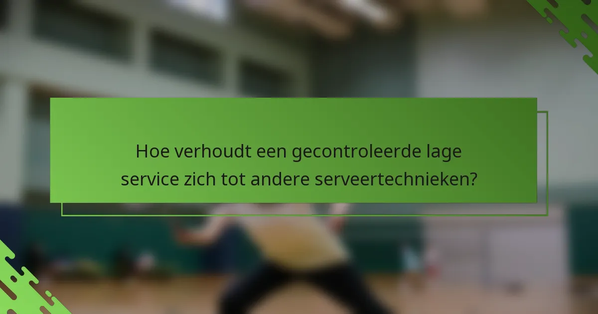 Hoe verhoudt een gecontroleerde lage service zich tot andere serveertechnieken?