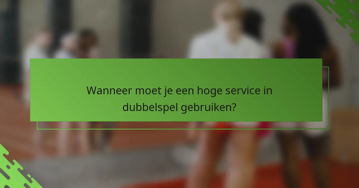 Wanneer moet je een hoge service in dubbelspel gebruiken?