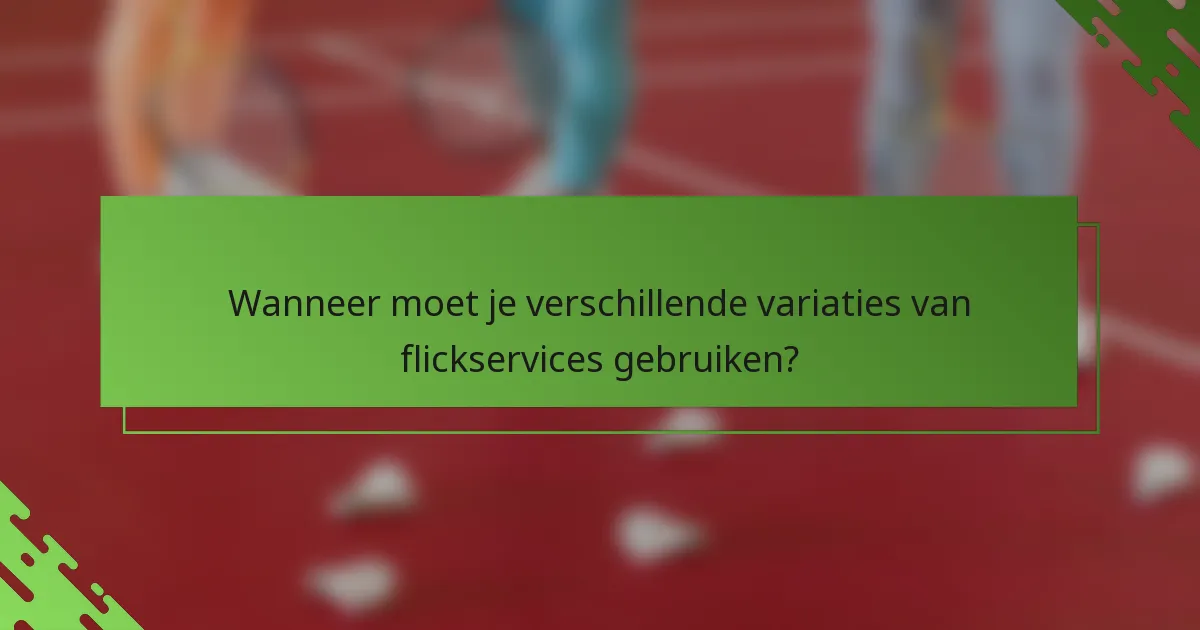 Wanneer moet je verschillende variaties van flickservices gebruiken?