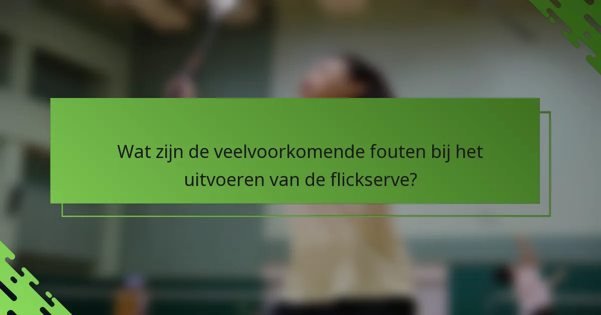 Wat zijn de veelvoorkomende fouten bij het uitvoeren van de flickserve?