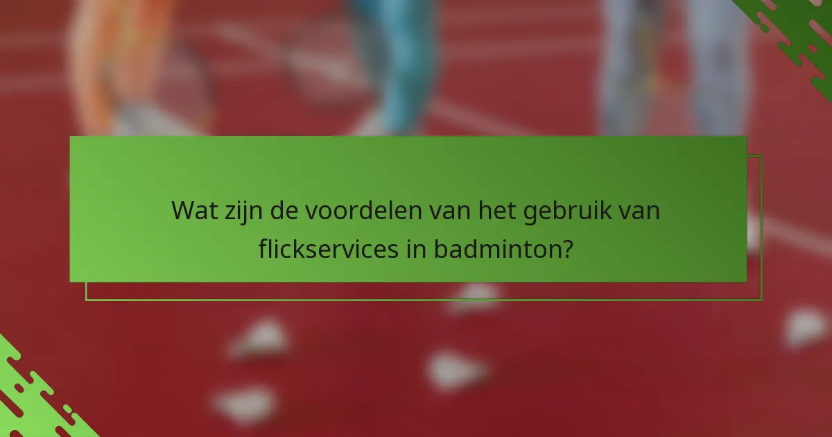 Wat zijn de voordelen van het gebruik van flickservices in badminton?