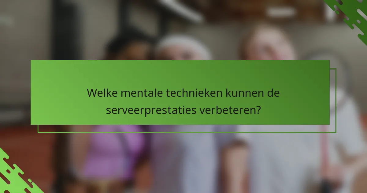 Welke mentale technieken kunnen de serveerprestaties verbeteren?