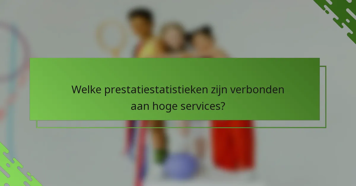Welke prestatiestatistieken zijn verbonden aan hoge services?