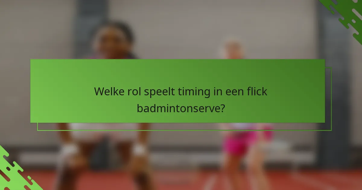 Welke rol speelt timing in een flick badmintonserve?